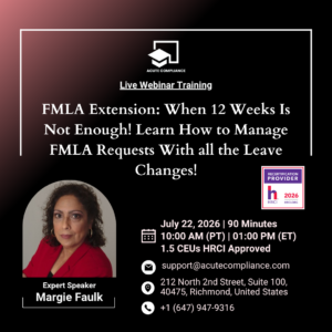 FMLA Extension: When 12 Weeks Is Not Enough! Learn How to Manage FMLA Requests With all the Leave Changes!